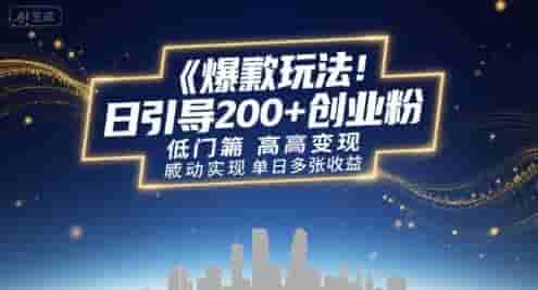 爆款玩法：日引200+创业粉，低门槛高变现，轻松实现单日多张收益
