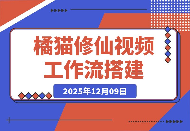 【2025.12.09】一键打造橘猫修仙大片！智能体工作流搭建全攻略