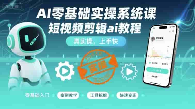 AI零基础实操系统课，短视频剪辑ai教程，真实操，上手快