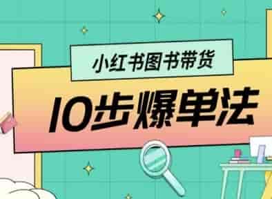 小红书图书带货10步爆单法，从0到1图书带货玩法
