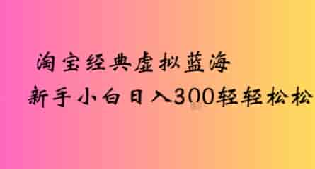 淘宝经典虚拟蓝海新手小白日入3张轻轻松松