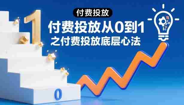 ???????????????????????????????????????????付费投放从0到1之付费投放底层心法