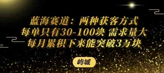蓝海赛道：两种获客方式每单只有30-100米?需求量大每月累积下来能突破3W