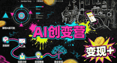 AI创变营，从0到1学AI，能落地、能賺钱的全场景实战课