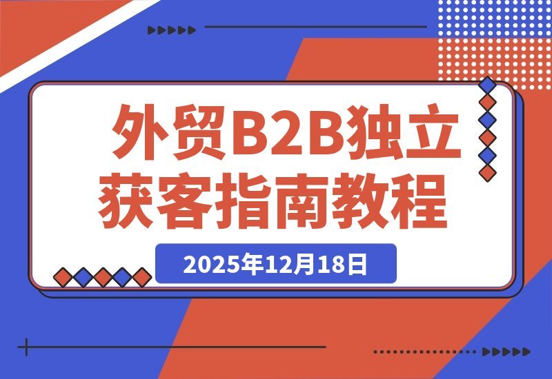【2025.12.18】Facebook主页+精准广告，打造高转化外贸独立获客系统