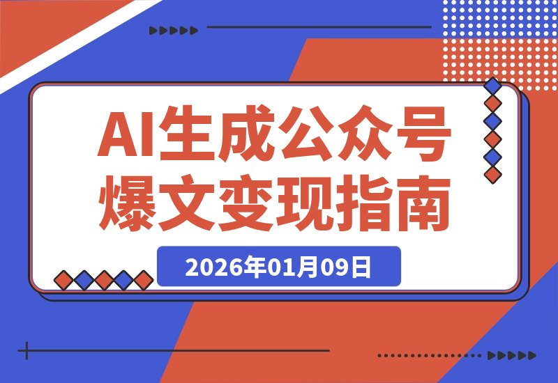 【2026.01.09】2026公众号10W+爆文玩法，利用AI生成原创爆文，零门槛变现