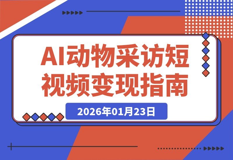 【2026.01.23】动物专访爆笑指南：AI创收零门槛，小白也能玩转流量变现