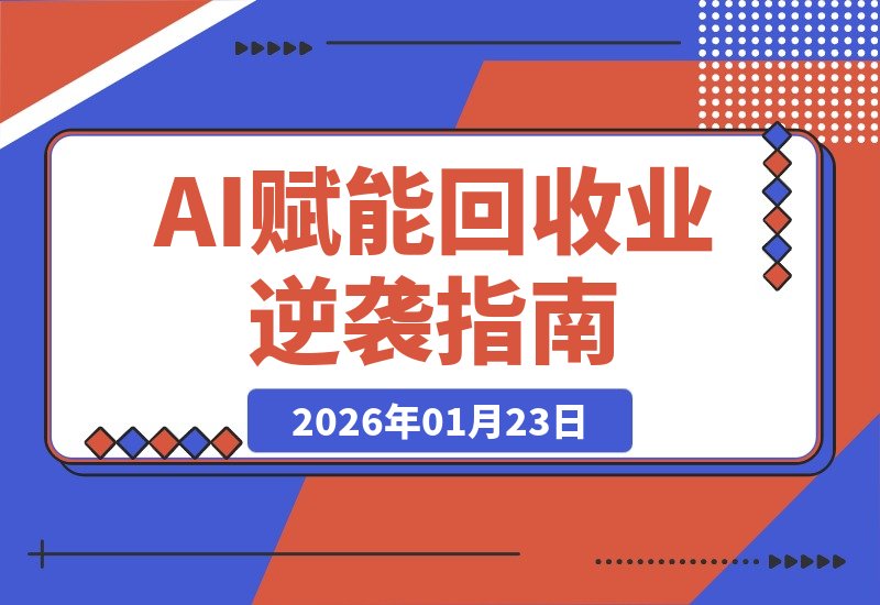【2026.01.23】AI赋能回收业：九个月实现日订单破万的逆袭之路