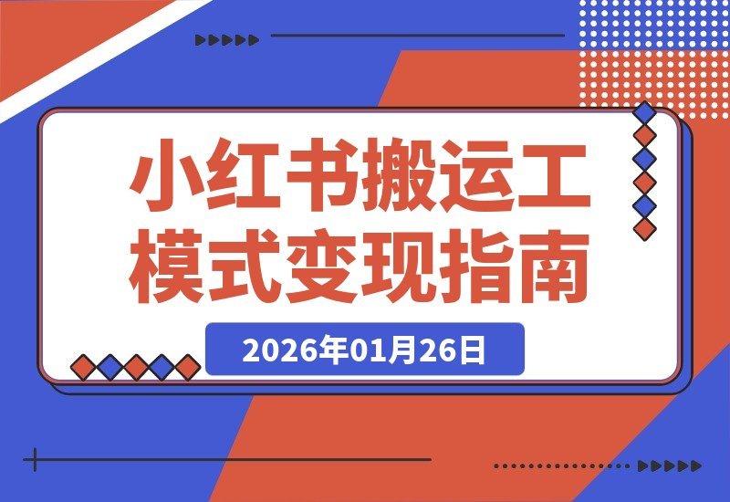 【2026.01.26】小红书搬运工模式揭秘：普通人也能3号68天赚6万+，在线文档变现新玩法！