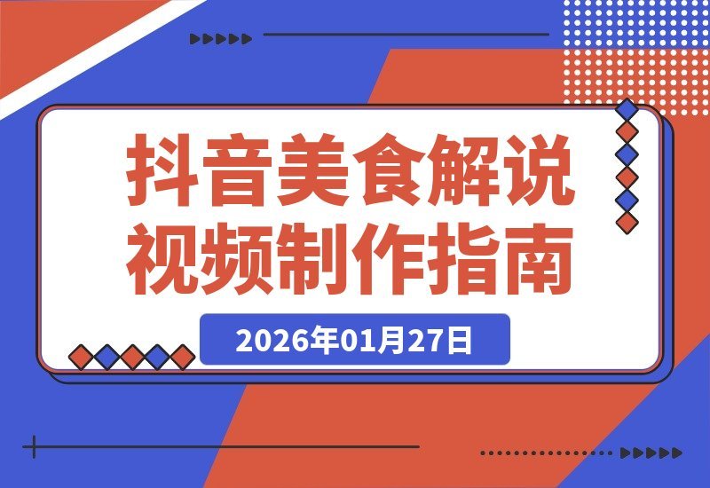 【2026.01.27】百万粉美食博主亲授：爆款视频制作与抖音变现全攻略