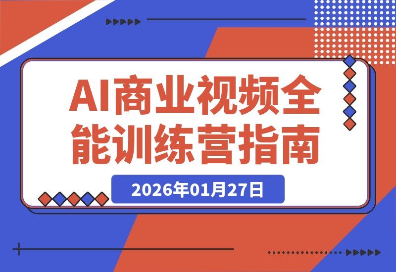 【2026.01.27】AI商单变现实战营：从SD到Runway全链路教学，单笔报价突破5万元