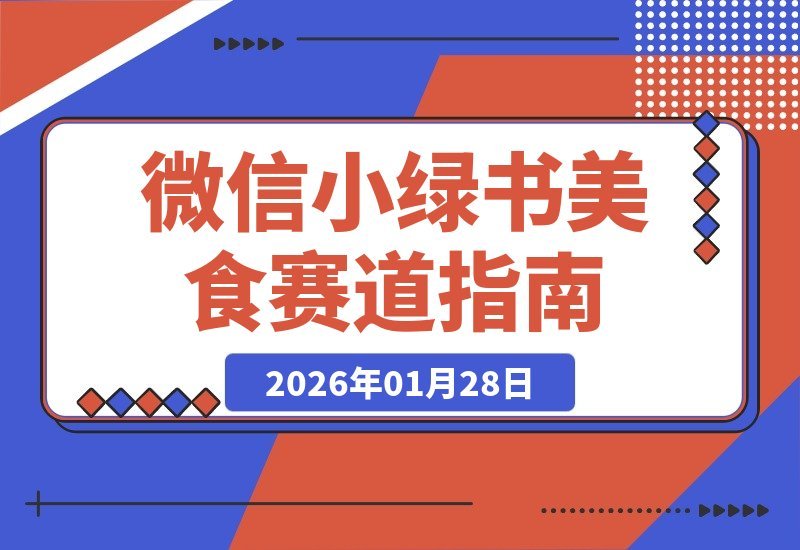 【2026.01.28】微信小绿书美食赛道，新手也能轻松上手，收益稳定有保障