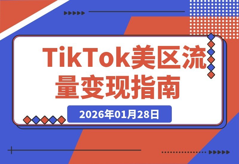 【2026.01.28】TikTok美国市场变现攻略：短视频、达人、广告三招制胜，引爆店铺销量