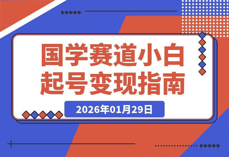 【2026.01.29】国学新手速成指南：当天启动账号，即刻实现收益变现