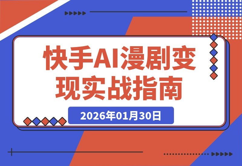 【2026.01.30】快手百万博主揭秘：2026AI漫剧变现全攻略，单人居家月入过万，抢占90%分账红利
