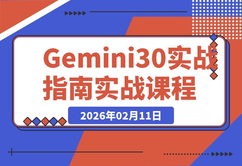 【2026.02.11】一周速成Gemini 3.0实战营：解锁AI巅峰战力，副业创收与工作效率双飞跃