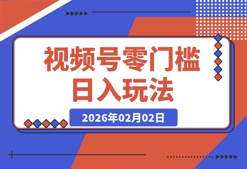 【2026.02.02】视频号新玩法！零门槛日赚300+，简单易上手，人人可操作