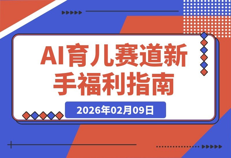 【2026.02.09】AI育儿新风口：零基础也能轻松上手，日赚200+的小而美项目大揭秘