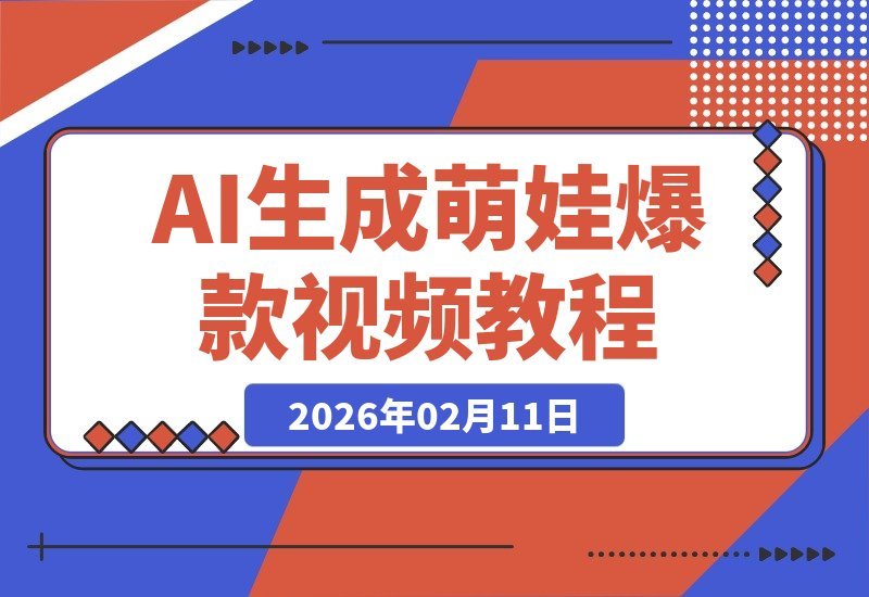 【2026.02.11】AI萌娃采访视频爆红秘籍：三步打造90万赞爆款，手把手教你复制成功