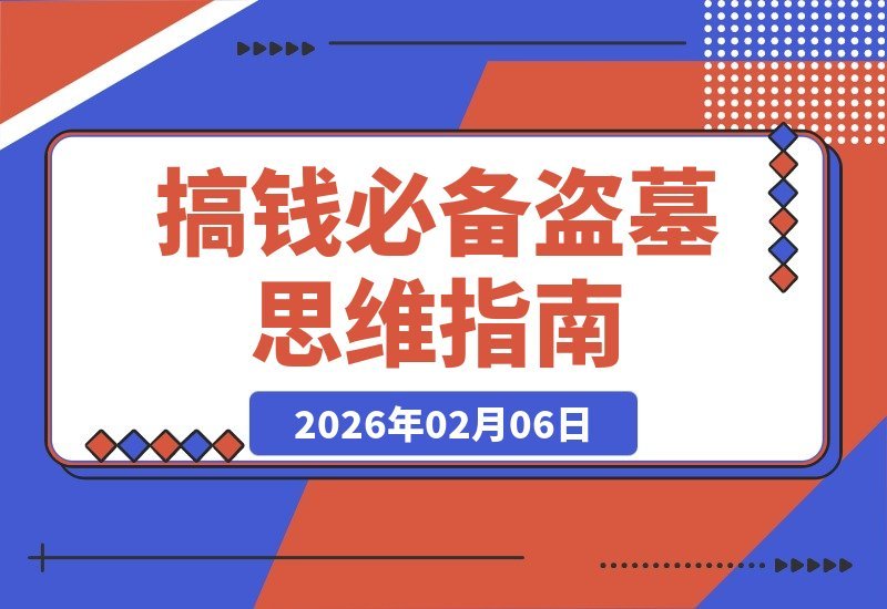 【2026.02.06】解锁财富密码：像盗墓者一样思考，让赚钱变得轻而易举