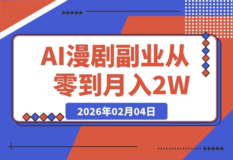 【2026.02.04】AI漫剧创富指南：零基础入门，副业月入2万+的实战教程
