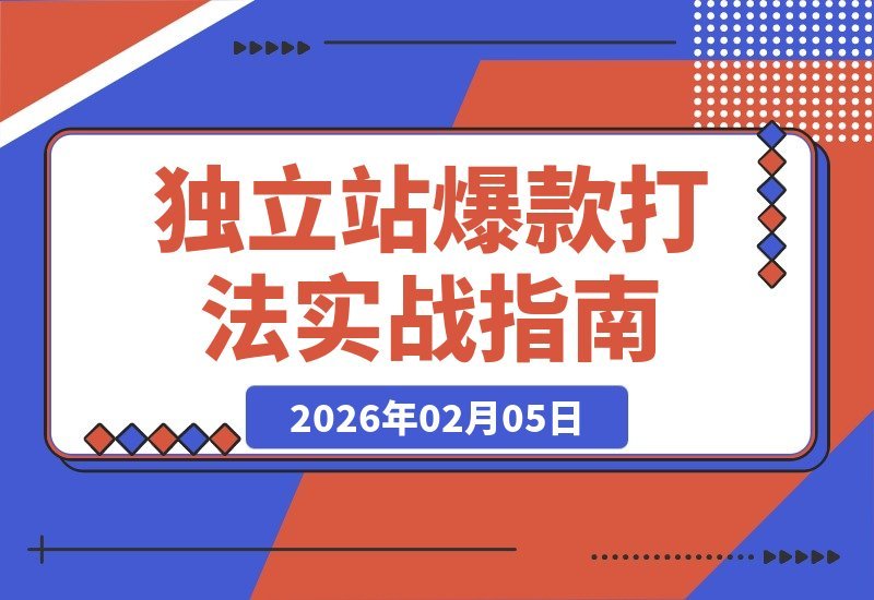 【2026.02.05】独立站从零到千美金：实战爆款打造全攻略