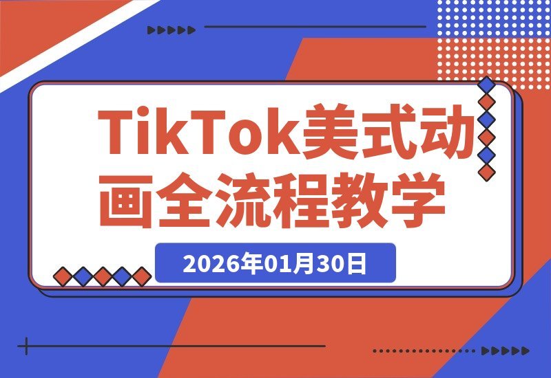 【2026.01.30】从零到爆款：手把手教你打造美式动画TikTok短视频全攻略
