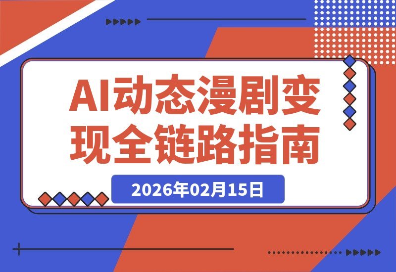 【2026.02.15】AI动态漫剧速成班：人设分镜剧情一键生成，学完即刻接单变现，全流程创收，月入3万+