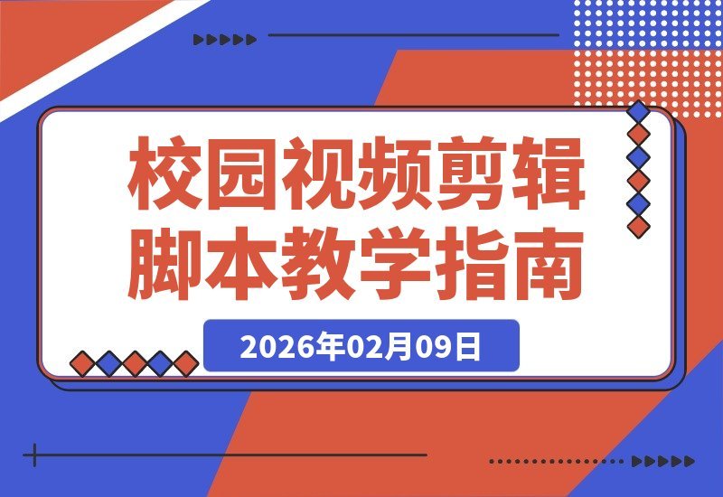 【2026.02.09】校园视频剪辑脚本全攻略：用脚本点燃你的创作灵感