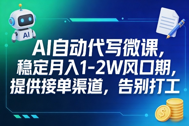 AI自动代写微课，稳定月入1-2W风口期，提供接单渠道，告别打工
