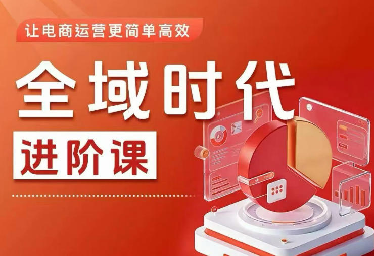 全域时代进阶课，更简单高效的全域投放实操，让电商运营更简单高效