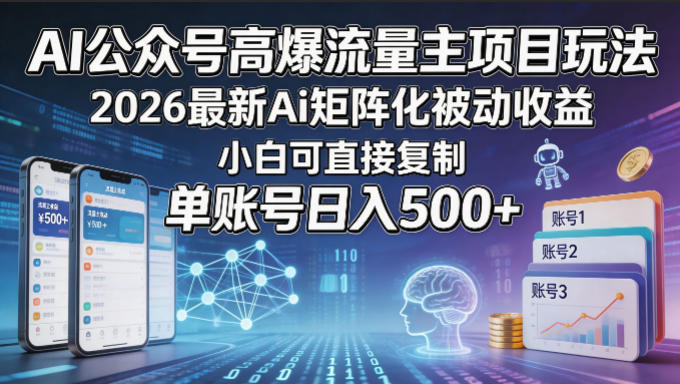 AI公众号高爆流量主项目玩法，2026最新Ai矩阵化被动收益，小白可直接复制，单账号日入500+