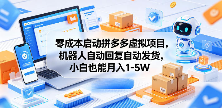零成本启动拼多多虚拟项目，机器人自动回复自动发货，小白也能月入1-5W【揭秘】