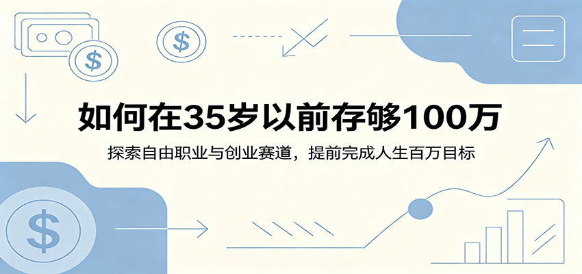 如何在35岁以前存够100万：探索自由职业与创业赛道，提前完成人生百万目标