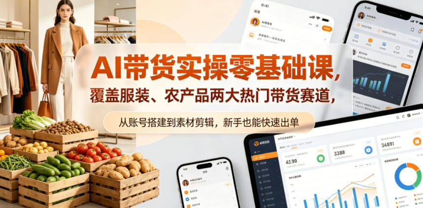 AI带货实操零基础课，覆盖服装、农产品两大热门带货赛道，从账号搭建到素材剪辑，新手也能快速出单