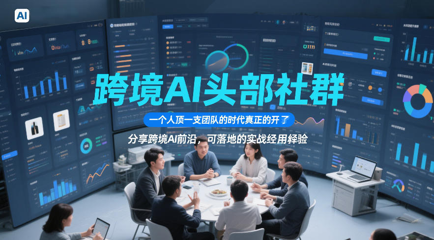 跨境AI头部社群，一个人顶一支团队的时代真正的开始了，分享跨境AI前沿，可落地的实战经验（更新5月23日）