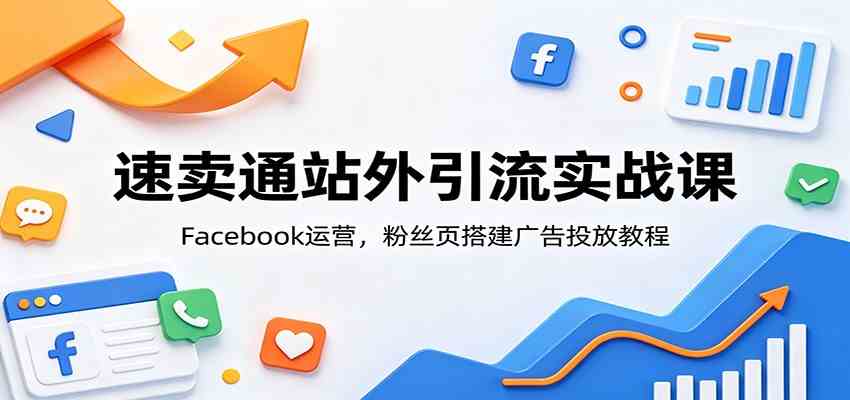 速卖通站外引流实战课：Facebook运营，粉丝页搭建广告投放教程