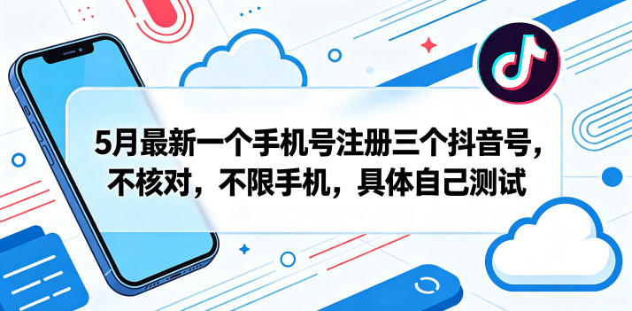 5月最新一个手机号注册三个抖音号，不核对，不限手机，具体自己测试