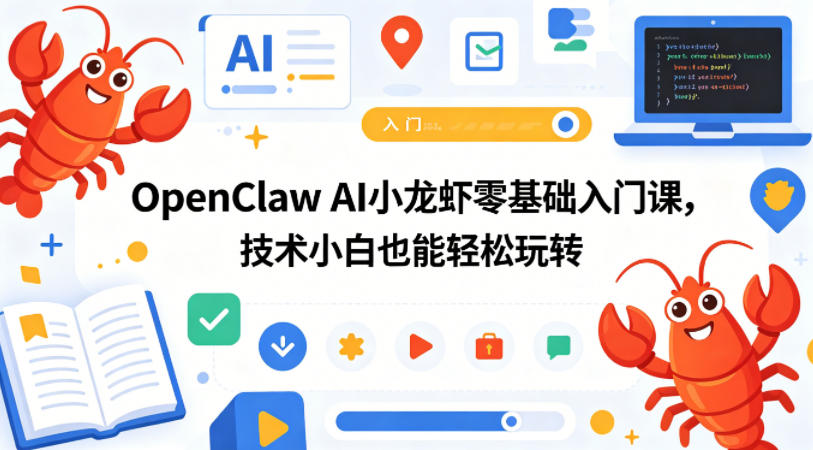 OpenClaw AI小龙虾零基础入门课，技术小白也能轻松玩转