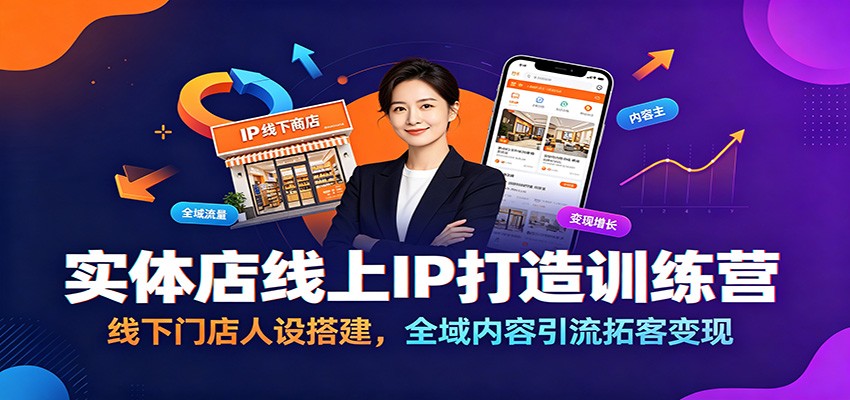 实体店线上IP打造训练营：线下门店人设搭建，全域内容引流拓客变现