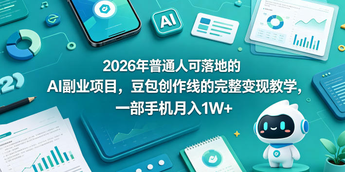 2026年普通人可落地的AI副业项目，豆包创作线的完整变现教学，一部手机月入1W+