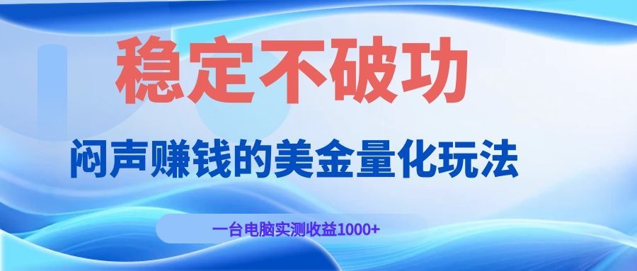 闷声赚钱的美金量化玩法，一台电脑实测收益1000+稳定不破功！