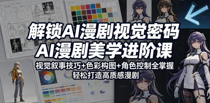 解锁AI漫剧视觉密码，AI漫剧美学进阶课，视觉叙事技巧+色彩构图+角色控制全掌握，轻松打造高质感漫剧