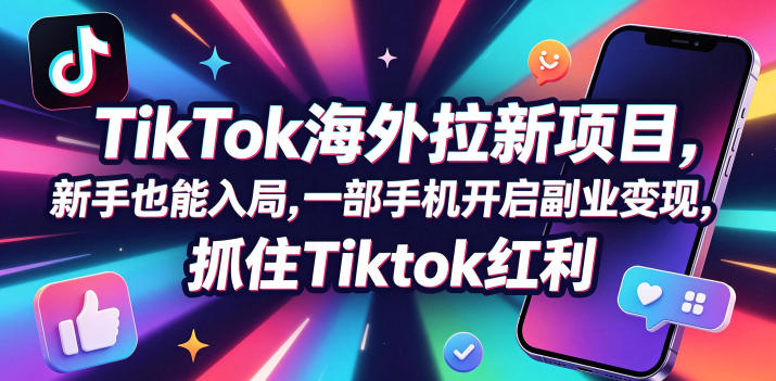Tc联盟TikTok海外拉新项目，新手也能入局，一部手机开启副业变现，抓住Tiktok红利