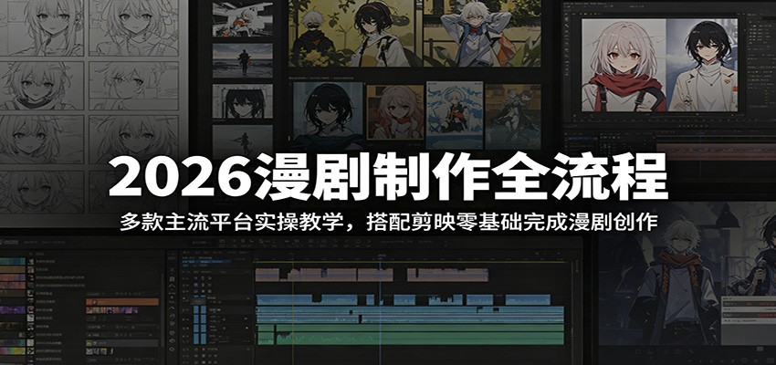 2026漫剧制作全流程：多款主流平台实操教学，搭配剪映零基础完成漫剧创作