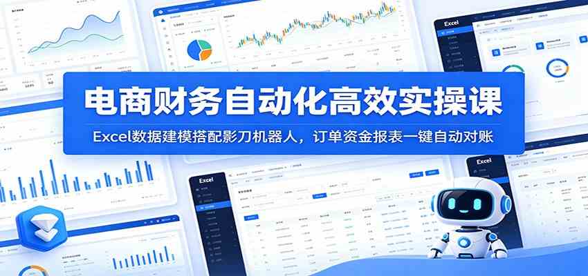 电商财务自动化高效实操课：Excel数据建模搭配影刀机器人，订单资金报表一键自动对账