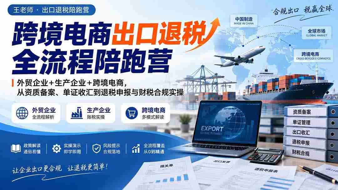 跨境电商退税全程辅导班：外贸与生产企业携手，全面解析资质备案、外汇结算至退税申报及财税合规实战攻略